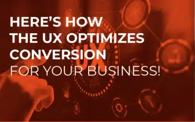 Here’s How the UX Optimizes Conversion for Your Business!