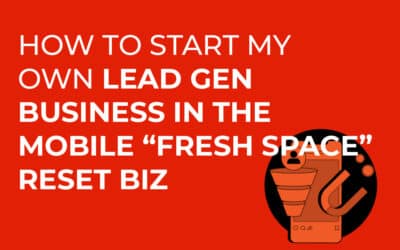 How to Start My Own Lead Gen Business in the Mobile “Fresh Space” Reset Biz